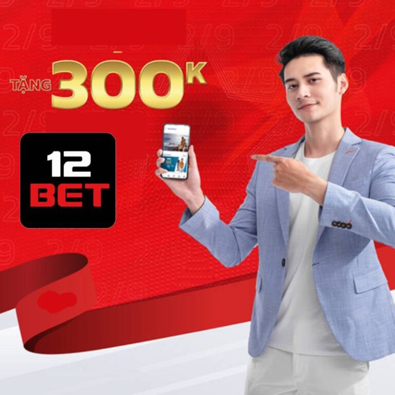 12Bet Thưởng 300.000 VNĐ Miễn Phí Đỉnh Cao Cho Newbie