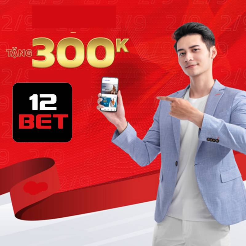 12Bet Thưởng 300.000 VNĐ Miễn Phí Đỉnh Cao Cho Newbie